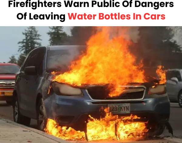 Firefighters Warn Public Of Dangers Of Leaving Water Bottles In Cars 600 x 503 px